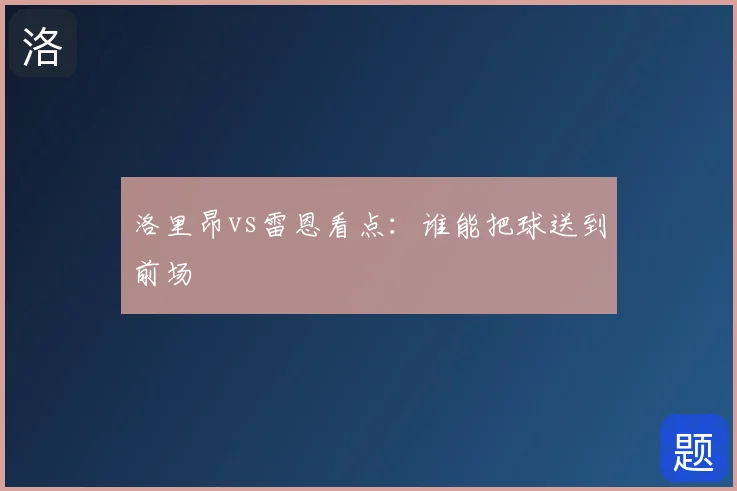 洛里昂vs雷恩看点：谁能把球送到前场