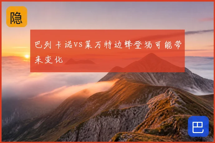 巴列卡诺vs莱万特边锋登场可能带来变化