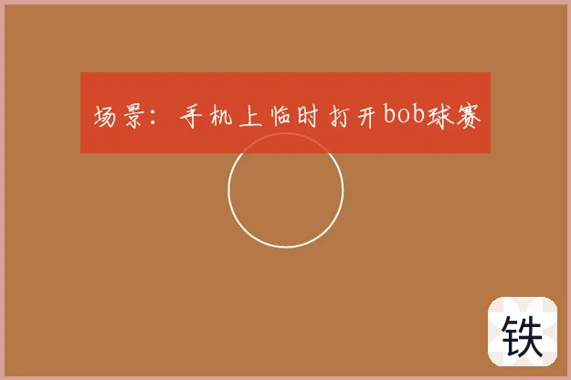 场景:手机上临时打开bob球赛